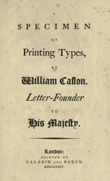 A Specimen of Printing Types, by William Caslon, Letter-Founder to His Majesty.