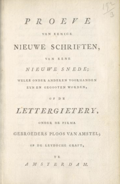 Proeve van eenige nieuwe schriften van eene nieuwe snede; welke onder anderen voorhanden zyn en gegooten worden, of de lettergietery onder de firma gebroeders ploos van amstel